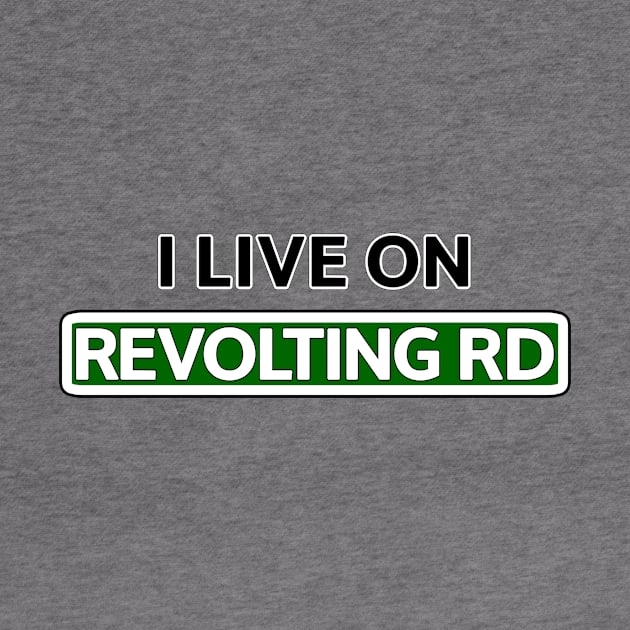 I live on Revolting Rd by Mookle